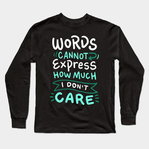 Words Cannot Express how much I Don't Care - Funny Sarcasm Long Sleeve T-Shirt by Nowhereman78